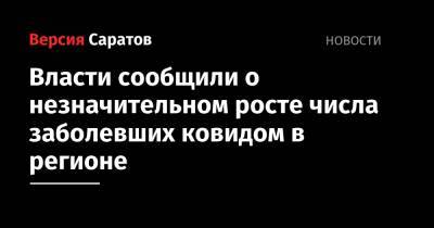 Власти сообщили о незначительном росте числа заболевших ковидом в регионе - nversia.ru - Саратовская обл. - Саратов - район Энгельсский