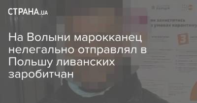 На Волыни марокканец нелегально отправлял в Польшу ливанских заробитчан - strana.ua - Волынская обл. - Марокко - Ливан