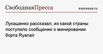 Александр Лукашенко - Лукашенко рассказал, из какой страны поступило сообщение о минировании борта Ryanair - svpressa.ru - Швейцария - Вильнюс - Минск