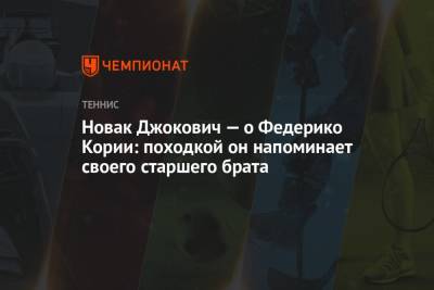 Джокович Новак - Новак Джокович — о Федерико Кории: походкой он напоминает своего старшего брата - championat.com - Белград - Аргентина