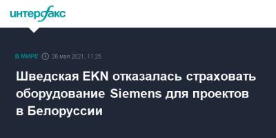Шведская EKN отказалась страховать оборудование Siemens для проектов в Белоруссии - interfax.ru - Москва - Белоруссия - Швеция