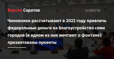 Чиновники рассчитывают в 2022 году привлечь федеральные деньги на благоустройство семи городов (в одном из них мечтают о фонтане): презентованы проекты - nversia.ru - Саратовская обл. - Аткарск