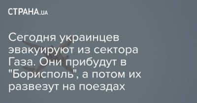 Сегодня украинцев эвакуируют из сектора Газа. Они прибудут в "Борисполь", а потом их развезут на поездах - strana.ua - Киев
