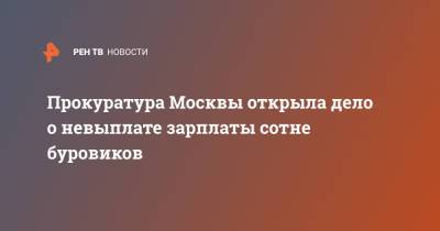 Прокуратура Москвы открыла дело о невыплате зарплаты сотне буровиков - ren.tv - Москва