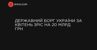 Державний борг України за квітень зріс на 20 млрд грн - bykvu.com