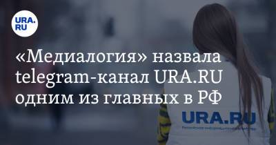 «Медиалогия» назвала telegram-канал URA.RU одним из главных в РФ - ura.news