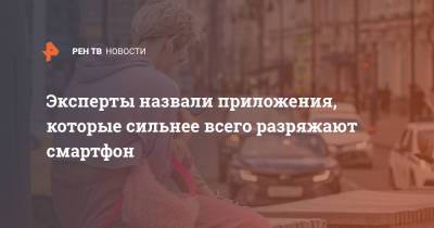 Эксперты назвали приложения, которые сильнее всего разряжают смартфон - ren.tv
