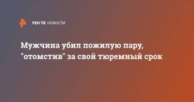 Мужчина убил пожилую пару, "отомстив" за свой тюремный срок - ren.tv - Новосибирск