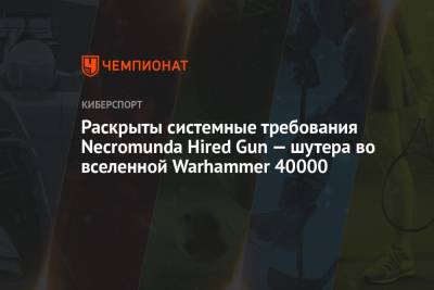 Раскрыты системные требования Necromunda Hired Gun — шутера во вселенной Warhammer 40000 - championat.com