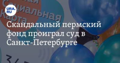 Скандальный пермский фонд проиграл суд в Санкт-Петербурге - ura.news - Санкт-Петербург - Пермь
