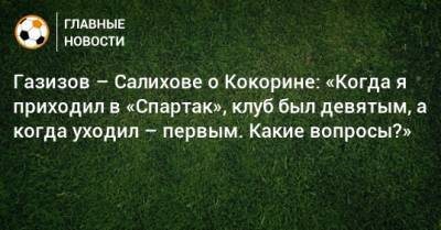 Александр Кокорин - Леонид Федун - Шамиль Газизов - Зарема Салихова - Газизов – Салихове о Кокорине: «Когда я приходил в «Спартак», клуб был девятым, а когда уходил – первым. Какие вопросы?» - bombardir.ru
