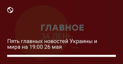 Томаш Фиала - Пять главных новостей Украины и мира на 19:00 26 мая - liga.net