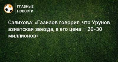 Александр Зинченко - Зарема Салихова - Салихова: «Газизов говорил, что Урунов азиатская звезда, а его цена – 20-30 миллионов» - bombardir.ru - Уфа
