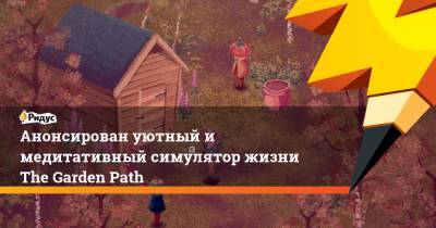 Анонсирован уютный и медитативный симулятор жизни The Garden Path - ridus.ru