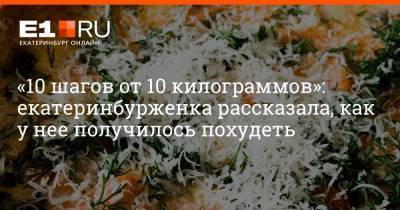 «10 шагов от 10 килограммов»: екатеринбурженка рассказала, как у нее получилось похудеть - e1.ru - Екатеринбург