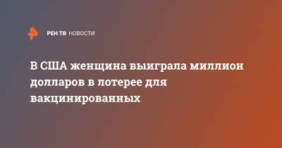 В США женщина выиграла миллион долларов в лотерее для вакцинированных - ren.tv - США - шт. Огайо