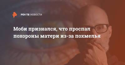 Моби признался, что проспал похороны матери из-за похмелья - ren.tv