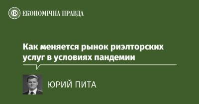 Как меняется рынок риэлторских услуг в условиях пандемии - epravda.com.ua