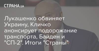 Виталий Кличко - Александр Лукашенко - Ринат Ахметов - Роман Протасевич - Джо Байден - Лукашенко обвиняет Украину, Кличко анонсирует подорожание транспорта, Байден и "СП-2". Итоги "Страны" - strana.ua - Россия - США - Украина - Киев - Европа
