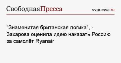 Мария Захарова - Доминик Рааб - «Знаменитая британская логика», — Захарова оценила идею наказать Россию за самолёт Ryanair - svpressa.ru - Москва - Англия - Лондон - Минск