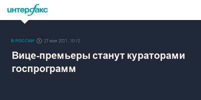 Михаил Мишустин - Вице-премьеры станут кураторами госпрограмм - interfax.ru - Москва