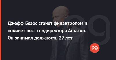 Джефф Безос - Джефф Безос станет филантропом и покинет пост гендиректора Amazon. Он занимал должность 27 лет - thepage.ua - Washington