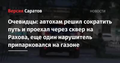 Очевидцы: автохам решил сократить путь и проехал через сквер на Рахова, еще один нарушитель припарковался на газоне - nversia.ru - Саратова