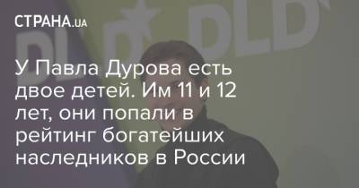 Павел Дуров - Вагит Алекперов - Павла Дурова - У Павла Дурова есть двое детей. Им 11 и 12 лет, они попали в рейтинг богатейших наследников в России - strana.ua