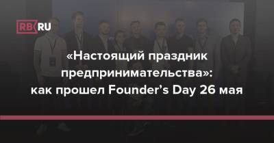 «Настоящий праздник предпринимательства»: как прошел Founder’s Day 26 мая - rb.ru