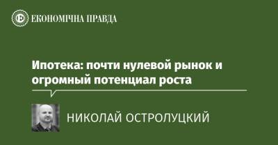 Ипотека: почти нулевой рынок и огромный потенциал роста - epravda.com.ua