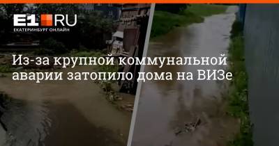 Из-за крупной коммунальной аварии затопило дома на ВИЗе - e1.ru - Екатеринбург