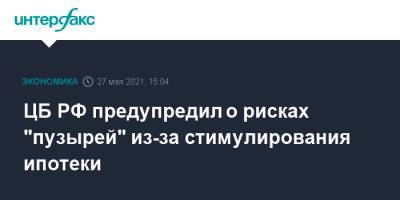 ЦБ РФ предупредил о рисках "пузырей" из-за стимулирования ипотеки - interfax.ru - Москва