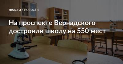 Игорь Войстратенко - На проспекте Вернадского достроили школу на 550 мест - mos.ru - Москва