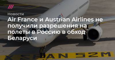 Air France и Austrian Airlines не получили разрешения на полеты в Россию в обход Беларуси - tvrain.ru - Австрия - Париж