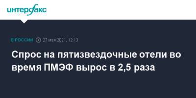 Спрос на пятизвездочные отели во время ПМЭФ вырос в 2,5 раза - interfax.ru - Москва - Петербург - Пмэф