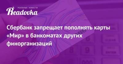 Сбербанк запрещает пополнять карты «Мир» в банкоматах других финорганизаций - readovka.news - Запрет
