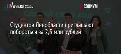 Студентов Ленобласти приглашают побороться за 2,5 млн рублей - ivbg.ru - Ленинградская обл.
