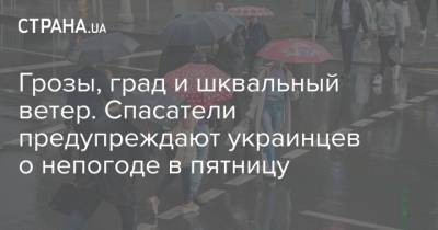 Грозы, град и шквальный ветер. Спасатели предупреждают украинцев о непогоде в пятницу - strana.ua - Киев - Хмельницкая обл. - Винницкая обл. - Тернопольская обл. - Черкасская обл. - Черновицкая обл.