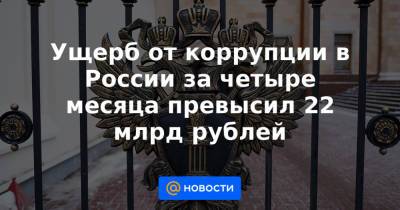 Ущерб от коррупции в России за четыре месяца превысил 22 млрд рублей - news.mail.ru - Башкирия