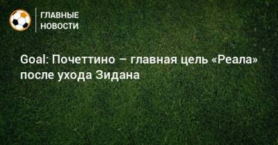 Флорентино Перес - Антонио Конт - Goal: Почеттино – главная цель «Реала» после ухода Зидана - bombardir.ru