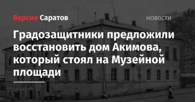 Петр I - Градозащитники предложили восстановить дом Акимова, который стоял на Музейной площади - nversia.ru - Саратов