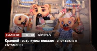 Краевой театр кукол покажет спектакль в «Атамани» - kubnews.ru - Краснодарский край - Краснодар - Темрюк