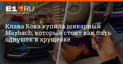 Клавдия Кока - Клава Кока купила шикарный Maybach, который стоит как пять однушек в хрущевке - e1.ru - Екатеринбург
