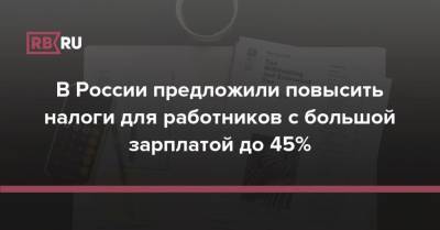 В России предложили повысить налоги для работников с большой зарплатой до 45% - rb.ru