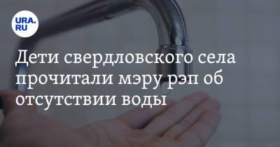 Дети свердловского села прочитали мэру рэп об отсутствии воды. «Очень хотим вам надрать зад!» - ura.news - Свердловская обл. - район Каменский