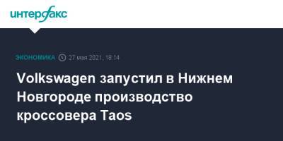 Volkswagen запустил в Нижнем Новгороде производство кроссовера Taos - interfax.ru - Москва - Нижний Новгород - Нижний Новгород
