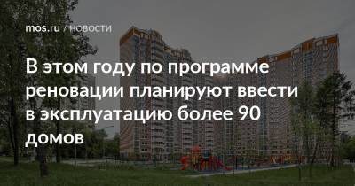 Рафик Загрутдинов - В этом году по программе реновации планируют ввести в эксплуатацию более 90 домов - mos.ru - Москва - Планы