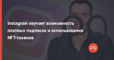 Адам Моссери - Instagram изучает возможность платных подписок и использования NFT-токенов - thepage.ua - Twitter