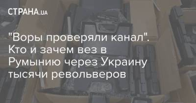 "Воры проверяли канал". Кто и зачем вез в Румынию через Украину тысячи револьверов - strana.ua - Украина - Турция - Румыния