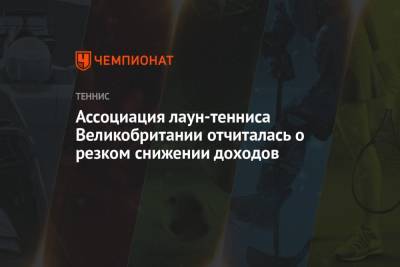Ассоциация лаун-тенниса Великобритании отчиталась о резком снижении доходов - championat.com - Англия
